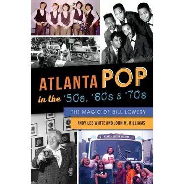 Atlanta Pop in the '50s, '60s and '70s: The Magic of Bill Lowery