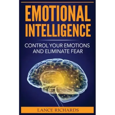 Emotional Intelligence: Control Your Emotions and Eliminate Fear