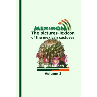 MEXIKON Volume 3: the pictures-lexicon of the mexican cactuses