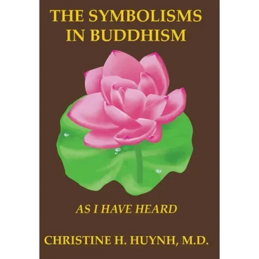 The Symbolisms in Buddhism: A Clear, Engaging, And In-depth Writing On The Buddha's Philosophies With Many Life Examples. Learn How To Put His Tea