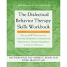 The Dialectical Behavior Therapy Skills Workbook: Practical Dbt Exercises for Learning Mindfulness, Interpersonal Effectiveness, Emotion Regulation, a