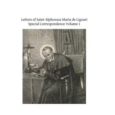 Letters of Saint Alphonsus Maria de Ligouri: Special Correspondence Volume 1