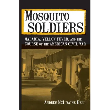 Mosquito Soldiers: Malaria, Yellow Fever, and the Course of the American Civil War
