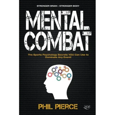 Mental Combat: The Sports Psychology Secrets You Can Use to Dominate Any Event!
