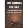 Understanding Chocolate: Chocolate Sweet History From Elite Treat To Food