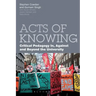Acts of Knowing: Critical Pedagogy in, Against and Beyond the University