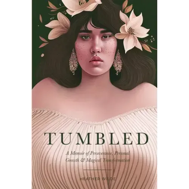 Tumbled: A Memoir of Perseverance, Personal Growth & Magical Transformation
