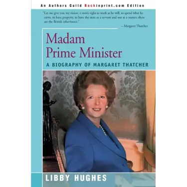Madam Prime Minister: A Biography of Margaret Thatcher