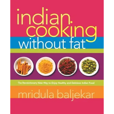 Indian Cooking Without Fat: The Revolutionary New Way to Enjoy Healthy and Delicious Indian Food