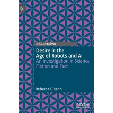 Desire in the Age of Robots and AI: An Investigation in Science Fiction and Fact