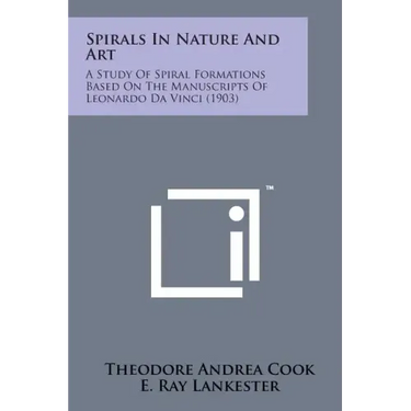 Spirals in Nature and Art: A Study of Spiral Formations Based on the Manuscripts of Leonardo Da Vinci (1903)