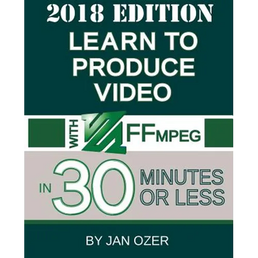 Learn to Produce Video with FFmpeg: In Thirty Minutes or Less (2018 Edition)