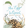 An Egg Is Quiet: (Nature Books for Kids, Children's Books Ages 3-5, Award Winning Children's Books)