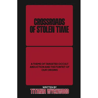 Crossroads of Stolen Time: A Theme of Targeted Occult Abduction and The Forfeit of Our Origins
