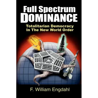 Full Spectrum Dominance: Totalitarian Democracy in the New World Order