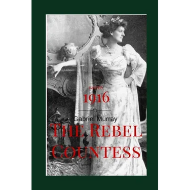 The Rebel Countess: Constance Markievitz; ( 1868-1927).