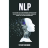 Nlp: Self Help Guide To Be A High Performance Achiever And Attain Success By Utilizing The Power Of Psychology, Affirmations, Hypnosis, Self Talk And