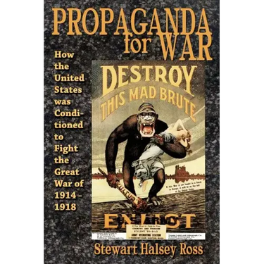 Propaganda for War: How the United States Was Conditioned to Fight the Great War of 1914-1918