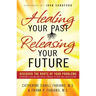 Healing Your Past, Releasing Your Future