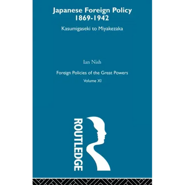 Japanese Foreign Policy 1869-1942: Kasumigaseki to Miyakezaka