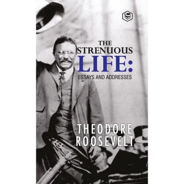 The Strenuous Life: Essays and Addresses