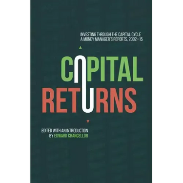 Capital Returns: Investing Through the Capital Cycle: A Money Manager's Reports 2002-15