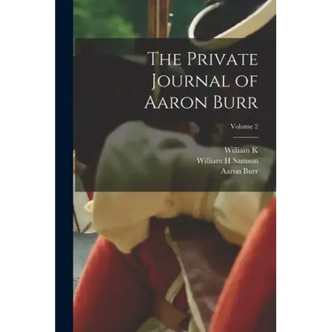 The Private Journal of Aaron Burr; Volume 2