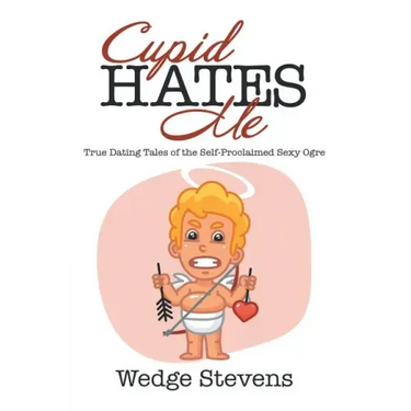Cupid Hates Me: True Dating Tales of the Self-Proclaimed Sexy Ogre