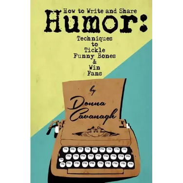 How to Write and Share Humor: Techniques to Tickle Funny Bones and Win Fans
