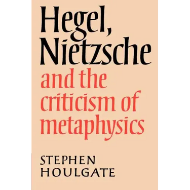 Hegel, Nietzsche and the Criticism of Metaphysics