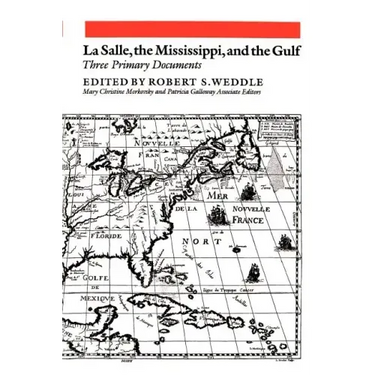 La Salle, the Mississippi, and the Gulf: Three Primary Documents