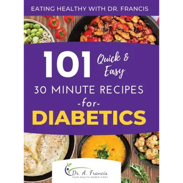 Eating Healthy with Dr. Francis: 101 Quick and Easy 30 Minute Recipes for DIABETICS