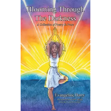 Blooming Through The Darkness: A Collection of Poetry & Prose