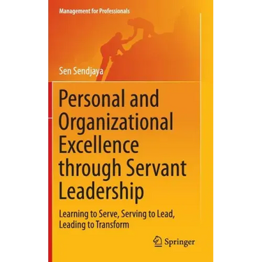 Personal and Organizational Excellence Through Servant Leadership: Learning to Serve, Serving to Lead, Leading to Transform