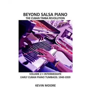 Beyond Salsa Piano: The Cuban Timba Piano Revolution: Volume 2 - Early Cuban Piano Tumbaos