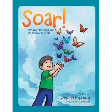 Soar!: Positive Thinking for Unstoppable Kids