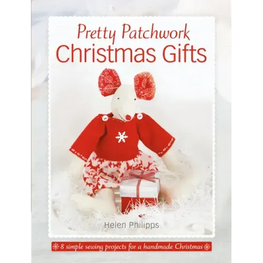 Pretty Patchwork Christmas Gifts: 8 Simple Sewing Patterns for a Handmade Christmas