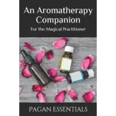 An Aromatherapy Companion: For the Magical Practitioner