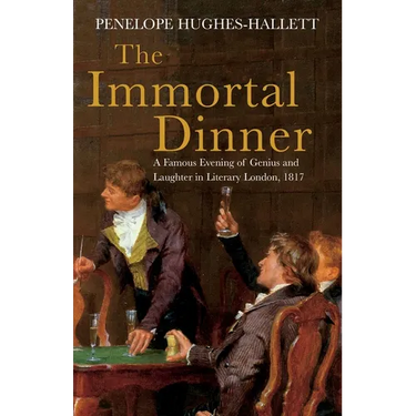 The Immortal Dinner: A Famous Evening of Genius and Laughter in Literary London, 1817