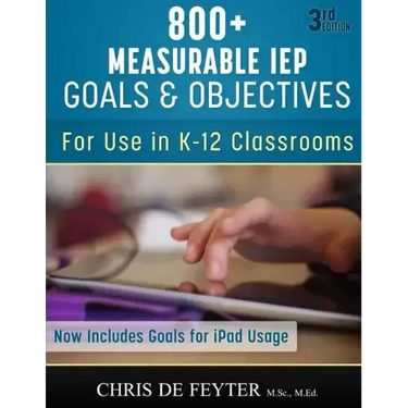 800+ Measurable IEP Goals and Objectives: For use in K-12 Classrooms