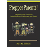 Prepper Parents! a Beginner's Guide to Surviving Societal Meltdown & Mayhem with Your Family