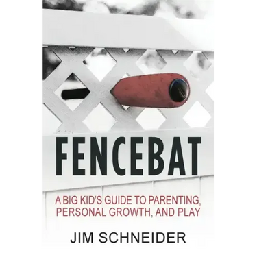 Fencebat: A Big Kid's Guide to Parenting, Personal Growth, and Play