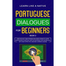 Portuguese Dialogues for Beginners Book 2: Over 100 Daily Used Phrases & Short Stories to Learn Portuguese in Your Car. Have Fun and Grow Your Vocabul