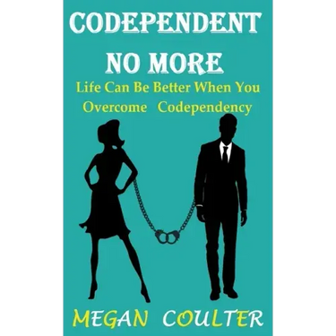 Codependent No More: Life Can Be Better When You Overcome Codependency