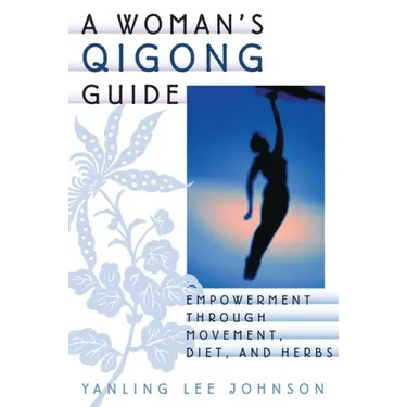 A Woman's Qigong Guide: Empowerment Through Movement, Diet, and Herbs