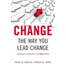 Change the Way You Lead Change: Leadership Strategies That Really Work