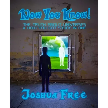 Now You Know!: The Truth About Universes & How You Got Stuck in One
