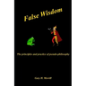False Wisdom: The Principles and Practice of Pseudo-philosophy