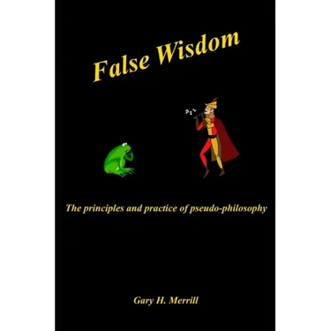 False Wisdom: The Principles and Practice of Pseudo-philosophy