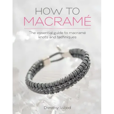 How to Macrame: The Essential Guide to Macrame Knots and Techniques